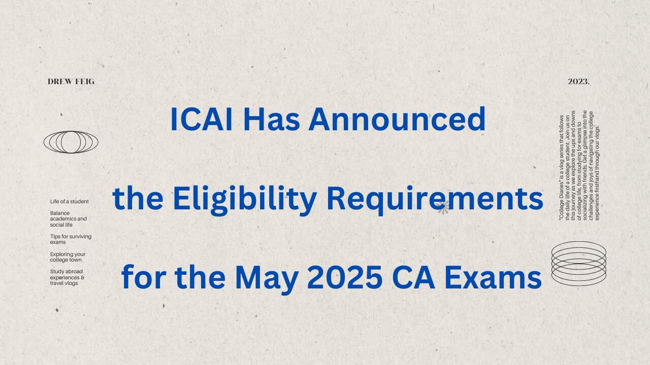 ICAI Has Announced the Eligibility Requirements for the May 2025 CA Exams