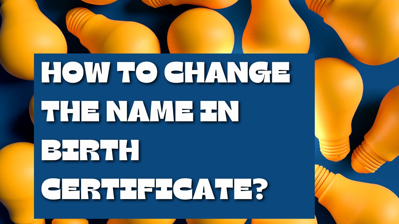 How to Change the Name in Birth Certificate?