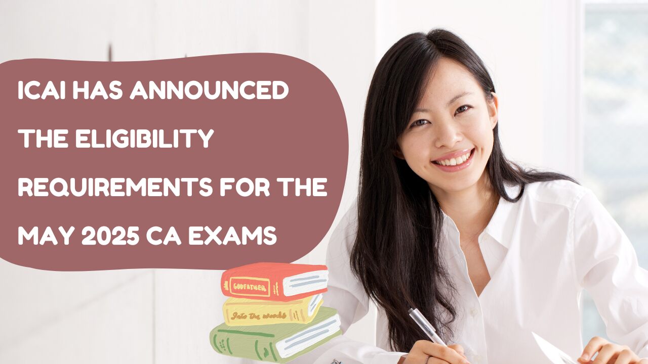 ICAI Has Announced the Eligibility Requirements for the May 2025 CA Exams